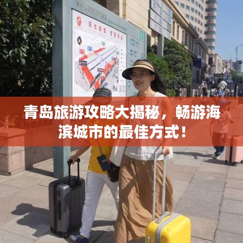 青岛旅游攻略大揭秘，畅游海滨城市的最佳方式！