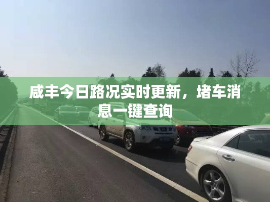 咸丰今日路况实时更新，堵车消息一键查询