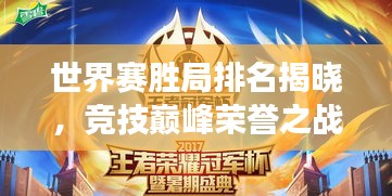 世界赛胜局排名揭晓，竞技巅峰荣誉之战燃爆全场！