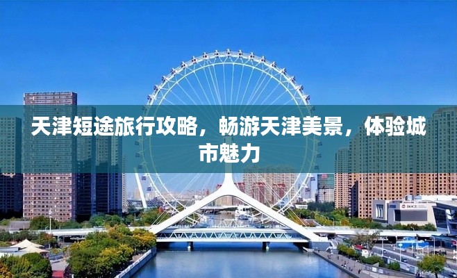 天津短途旅行攻略，畅游天津美景，体验城市魅力