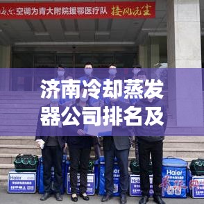 济南冷却蒸发器公司排名及行业影响力揭秘，探寻行业领军者之路