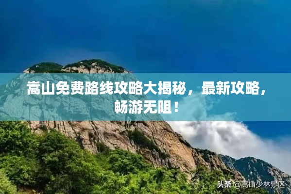 嵩山免费路线攻略大揭秘，最新攻略，畅游无阻！