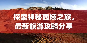 探索神秘西域之旅，最新旅游攻略分享