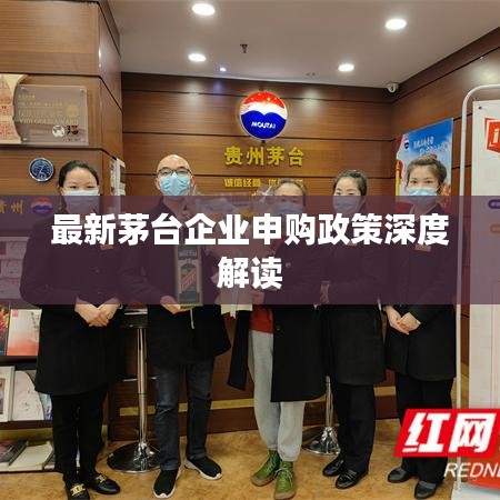 最新茅台企业申购政策深度解读