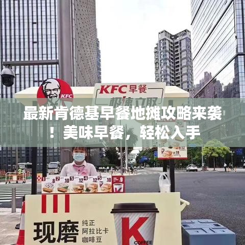 最新肯德基早餐地摊攻略来袭！美味早餐，轻松入手