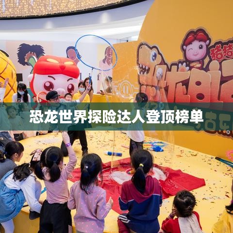 恐龙世界探险达人登顶榜单