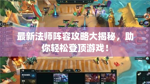 最新法师阵容攻略大揭秘，助你轻松登顶游戏！