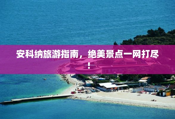安科纳旅游指南，绝美景点一网打尽！