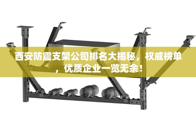 西安防震支架公司排名大揭秘，权威榜单，优质企业一览无余！