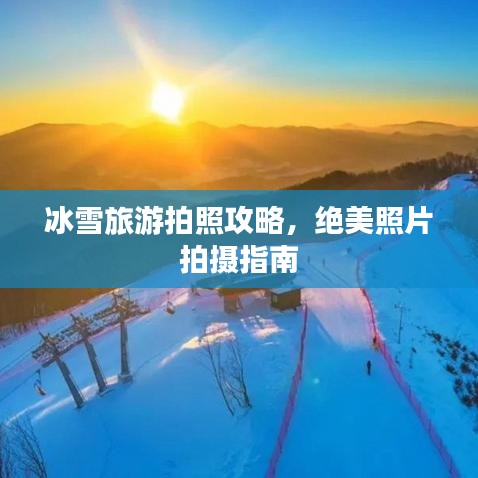 冰雪旅游拍照攻略，绝美照片拍摄指南
