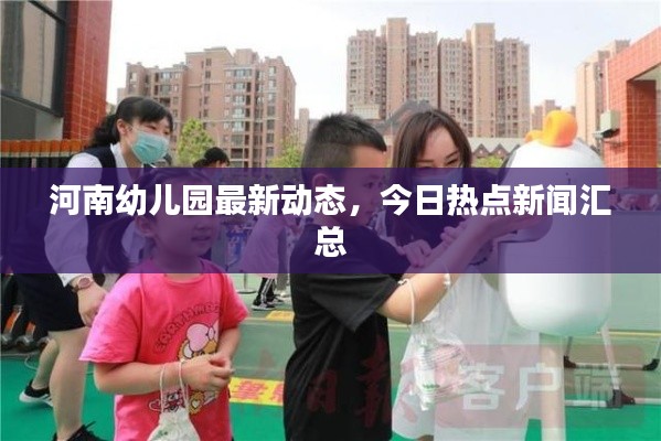 河南幼儿园最新动态，今日热点新闻汇总