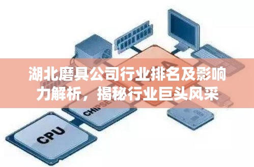 湖北磨具公司行业排名及影响力解析，揭秘行业巨头风采