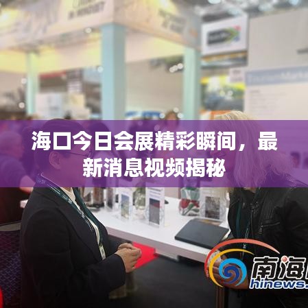 海口今日会展精彩瞬间，最新消息视频揭秘
