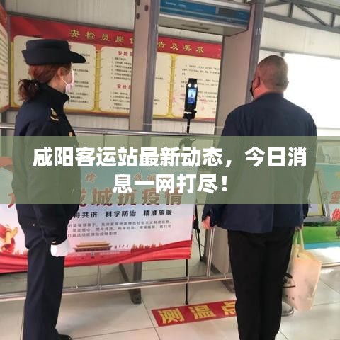 咸阳客运站最新动态，今日消息一网打尽！