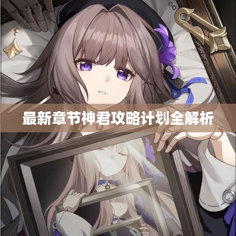 最新章节神君攻略计划全解析