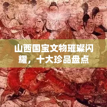 山西国宝文物璀璨闪耀，十大珍品盘点