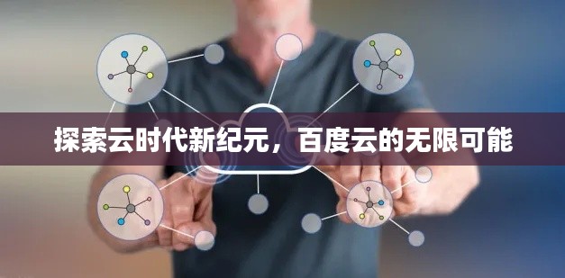 探索云时代新纪元，百度云的无限可能