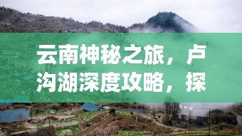 云南神秘之旅，卢沟湖深度攻略，探秘美景不容错过