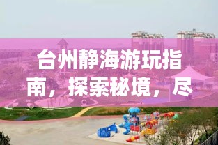 台州静海游玩指南，探索秘境，尽享惬意时光