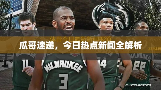 瓜哥速递，今日热点新闻全解析