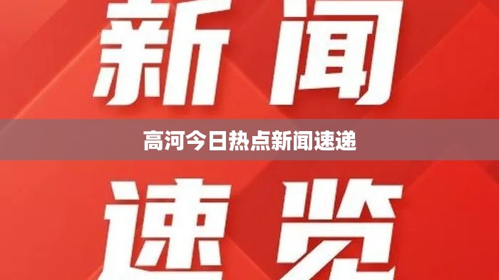 高河今日热点新闻速递