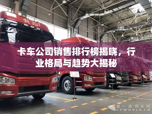 卡车公司销售排行榜揭晓，行业格局与趋势大揭秘