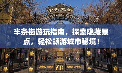 半条街游玩指南，探索隐藏景点，轻松畅游城市秘境！