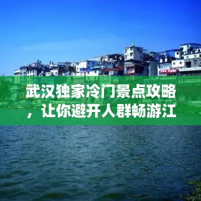 武汉独家冷门景点攻略，让你避开人群畅游江城！