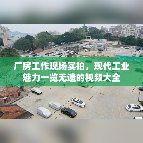 厂房工作现场实拍，现代工业魅力一览无遗的视频大全