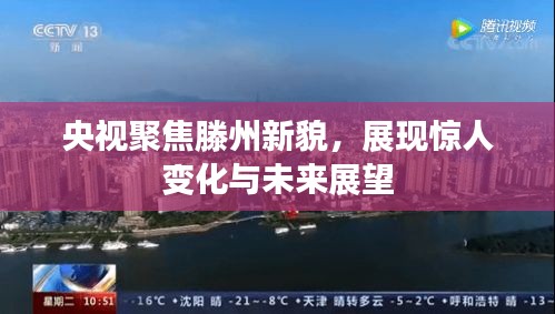 央视聚焦滕州新貌，展现惊人变化与未来展望