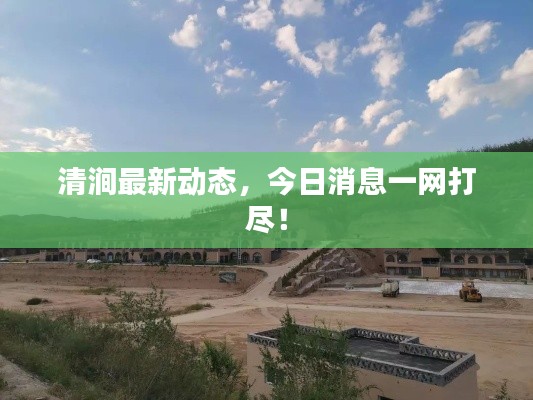 清涧最新动态，今日消息一网打尽！