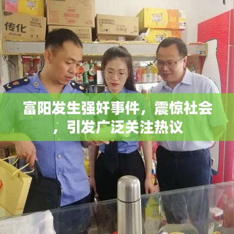 富阳发生强奸事件，震惊社会，引发广泛关注热议