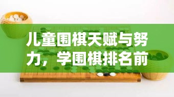 儿童围棋天赋与努力，学围棋排名前十的小神童们，共铸辉煌之路