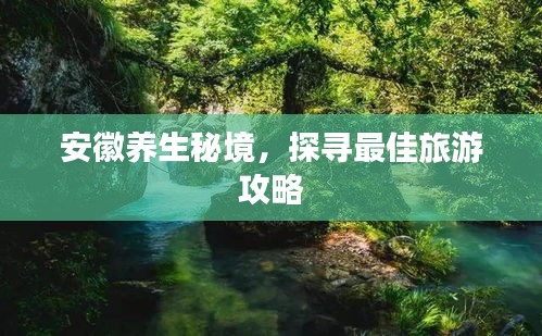 安徽养生秘境，探寻最佳旅游攻略