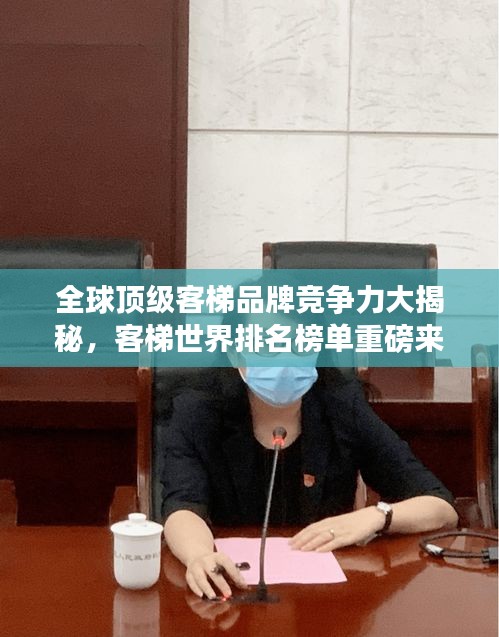 全球顶级客梯品牌竞争力大揭秘，客梯世界排名榜单重磅来袭！