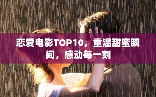 恋爱电影TOP10，重温甜蜜瞬间，感动每一刻