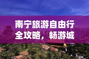 南宁旅游自由行全攻略，畅游城市美景，尽享独特风情体验！