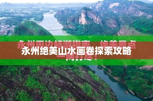 永州绝美山水画卷探索攻略