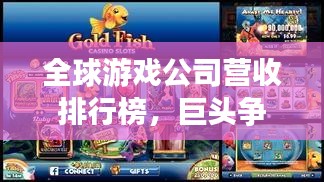 全球游戏公司营收排行榜，巨头争霸，谁领风骚？