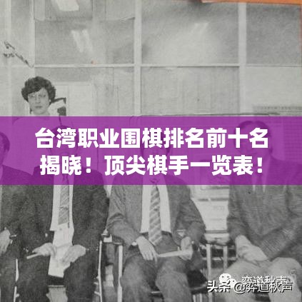 台湾职业围棋排名前十名揭晓！顶尖棋手一览表！