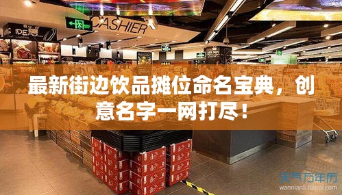 最新街边饮品摊位命名宝典，创意名字一网打尽！