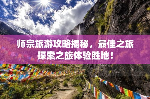 师宗旅游攻略揭秘，最佳之旅探索之旅体验胜地！