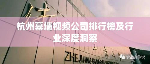 杭州幕墙视频公司排行榜及行业深度洞察