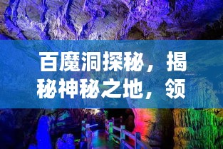 百魔洞探秘，揭秘神秘之地，领略自然神工