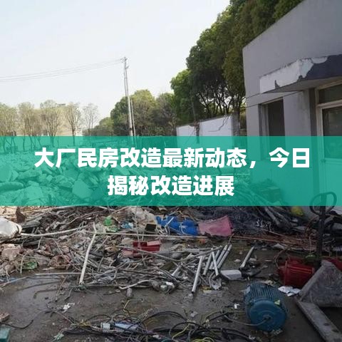 大厂民房改造最新动态，今日揭秘改造进展