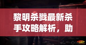 黎明杀戮最新杀手攻略解析，助你成为顶尖杀手！