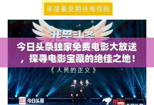 今日头条独家免费电影大放送，探寻电影宝藏的绝佳之地！