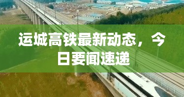 运城高铁最新动态，今日要闻速递