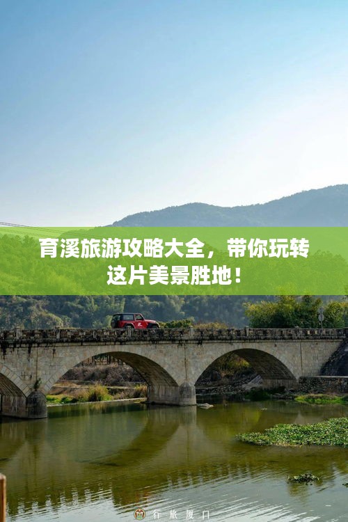 育溪旅游攻略大全，带你玩转这片美景胜地！
