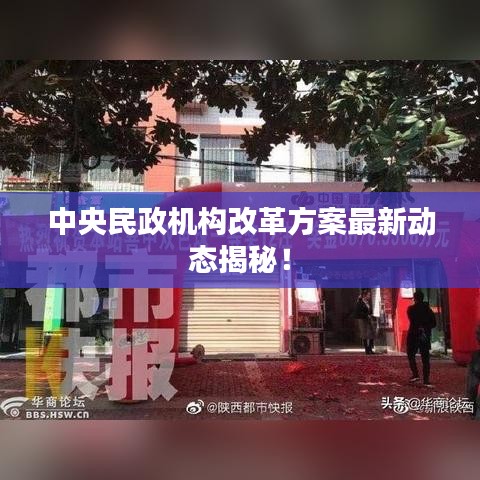 中央民政机构改革方案最新动态揭秘！
